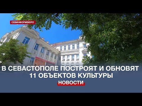 Власти Севастополя планируют построить и отремонтировать 11 объектов культуры