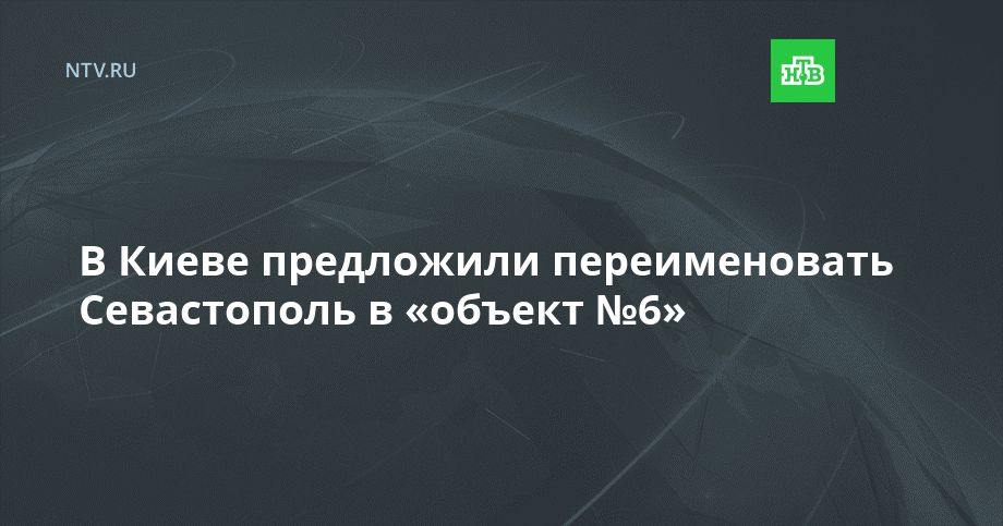 В Киеве предложили переименовать Севастополь в «объект №6»