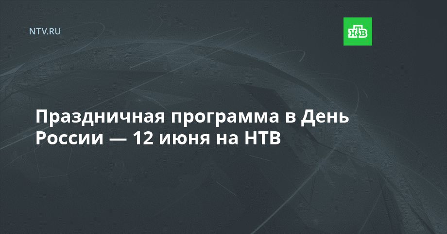 Праздничная программа в День России — 12 июня на НТВ - Лента новостей Крыма