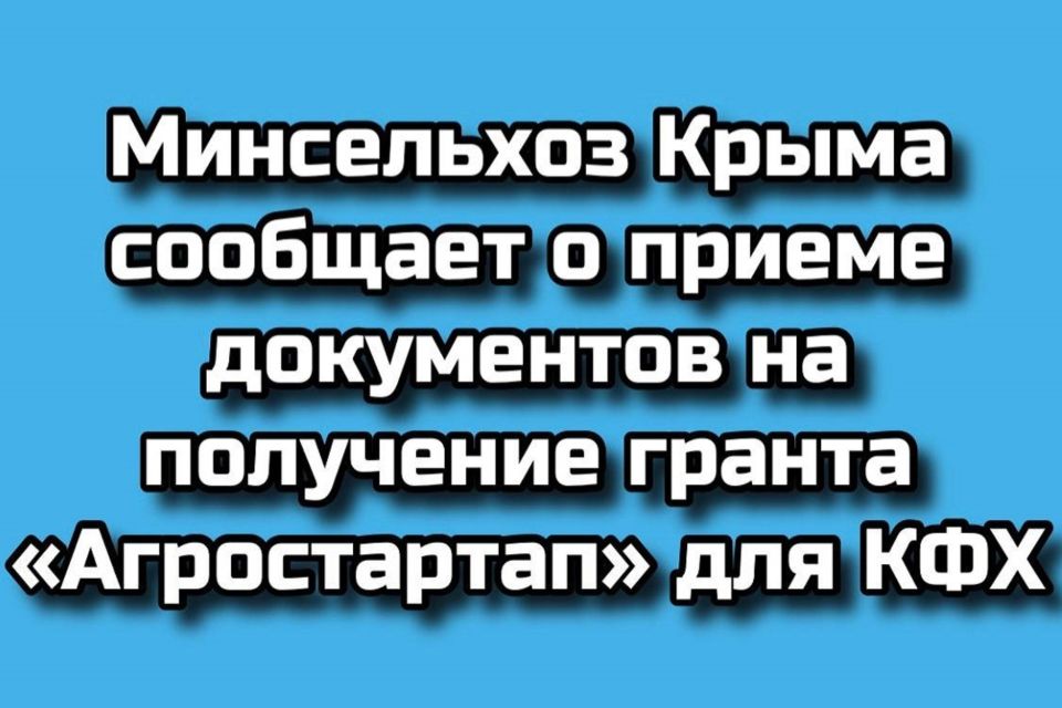Минсельхоз Крыма сообщает о приеме документов на получение гранта «Агростартап» для КФХ