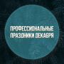 В начинающейся предновогодней суете не забудьте о профессиональных праздниках