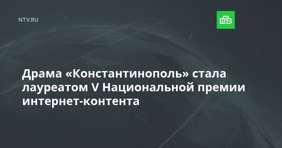 Драма «Константинополь» стала лауреатом V Национальной премии интернет-контента
