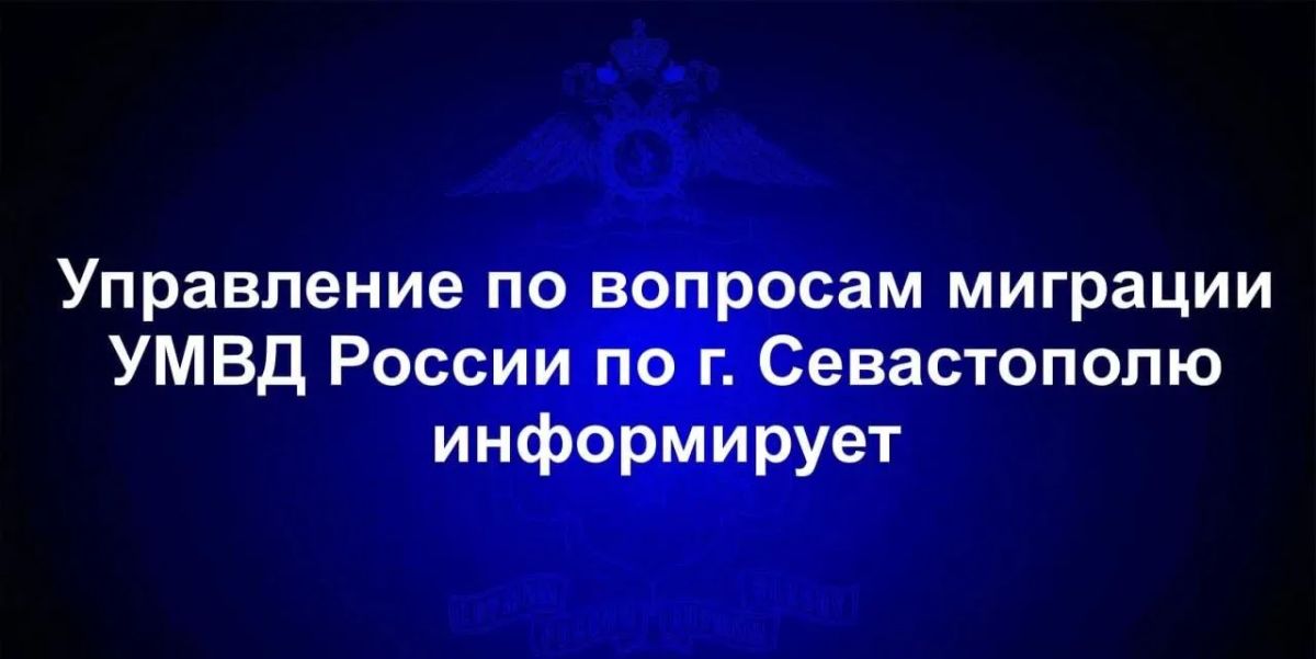 Управление по вопросам миграции УМВД России по г.Севастополю информирует граждан