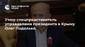 Умер спецпредставитель управделами президента в Крыму Олег Подолько