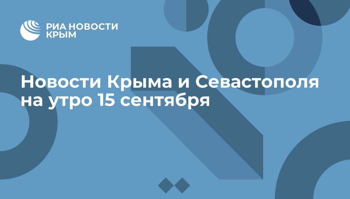 Новости Крыма и Севастополя на утро 15 сентября