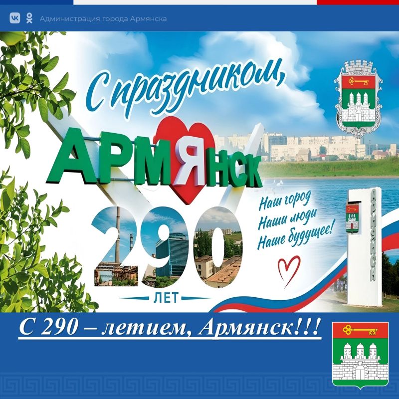 С праздником, дорогой Армянск! 290 лет — это не просто дата, а целая историческая эпоха, наполненная событиями и судьбами